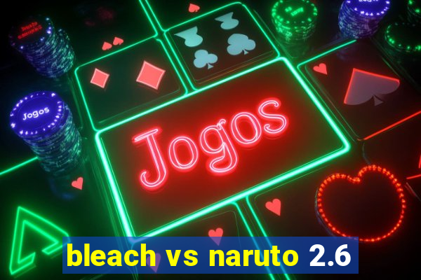 bleach vs naruto 2.6